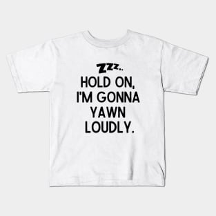 Hold on, I'm gonna yawn loudly. Kids T-Shirt